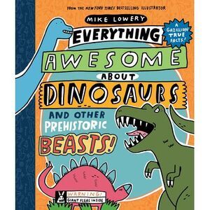 Everything Awesome about Dinosaurs and Other Prehistoric Beasts! -- Mike Lowery